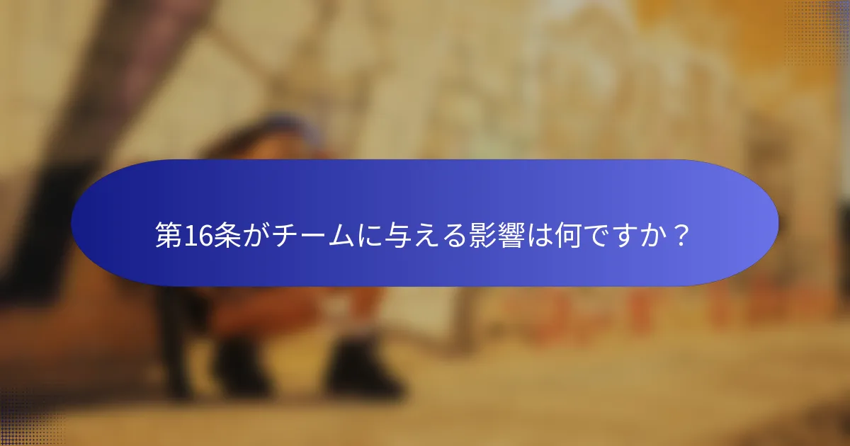 第16条がチームに与える影響は何ですか?