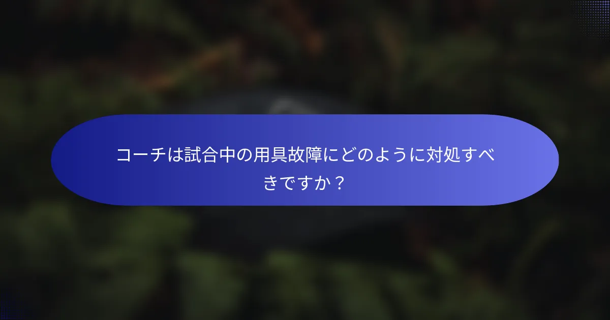 コーチは試合中の用具故障にどのように対処すべきですか？