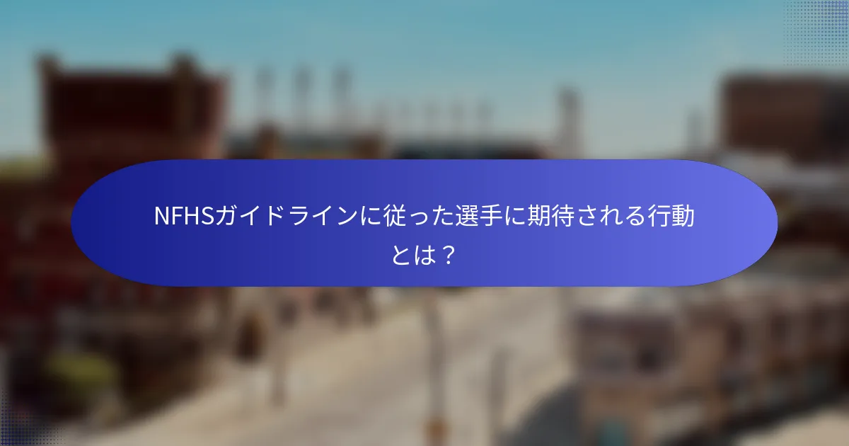 NFHSガイドラインに従った選手に期待される行動とは？