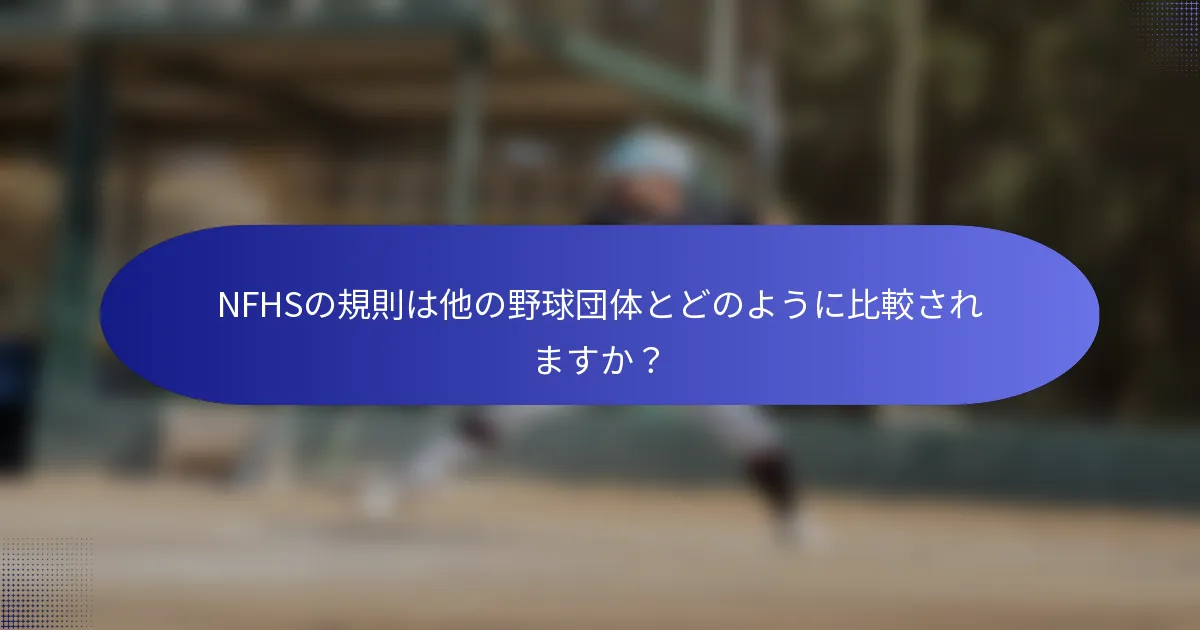 NFHSの規則は他の野球団体とどのように比較されますか？