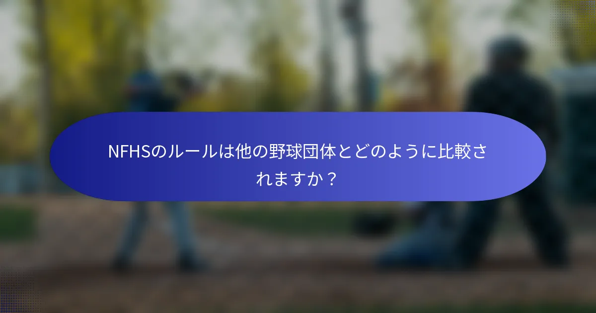 NFHSのルールは他の野球団体とどのように比較されますか?