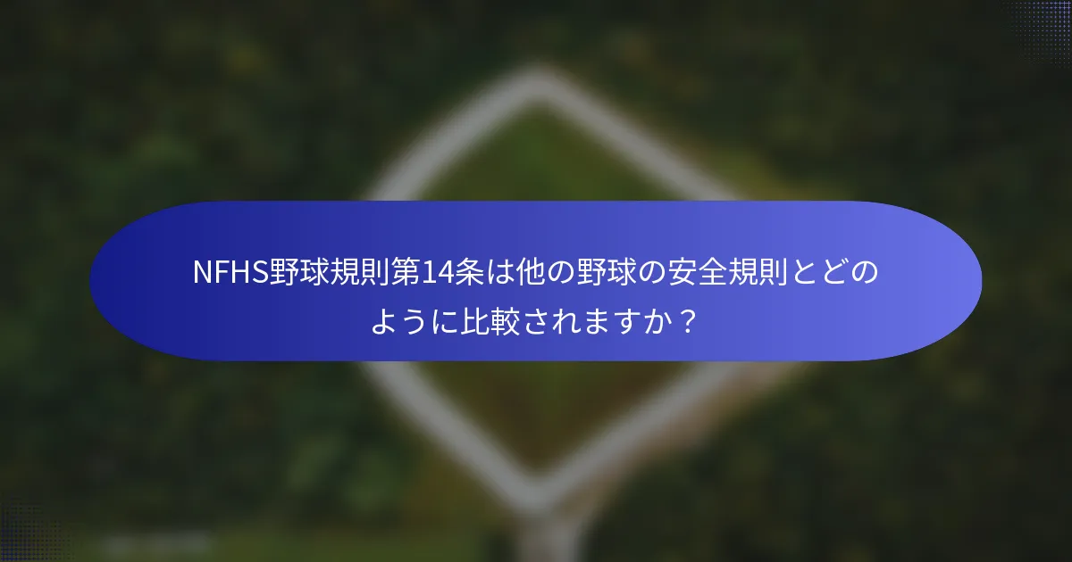NFHS野球規則第14条は他の野球の安全規則とどのように比較されますか？