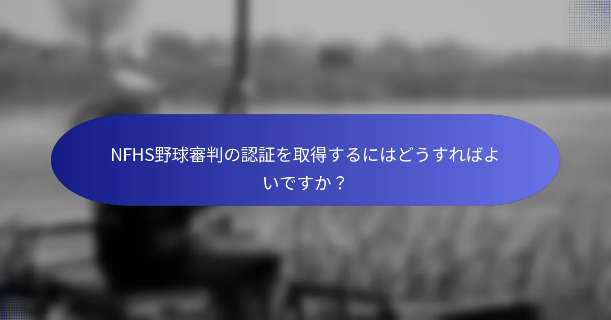NFHS野球審判の認証を取得するにはどうすればよいですか？