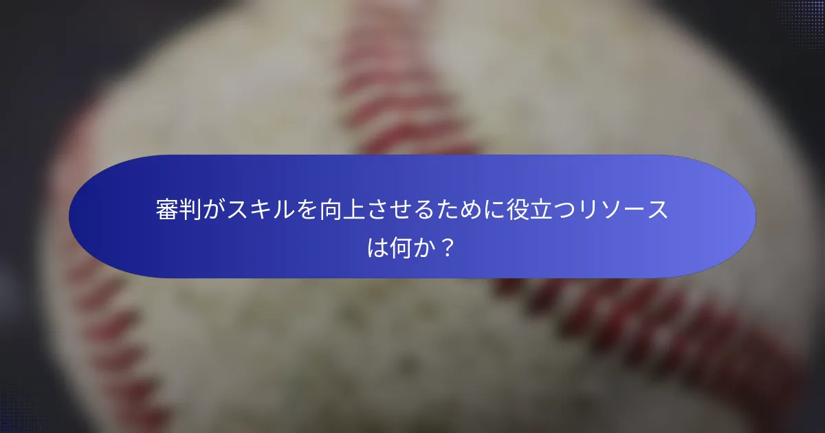 審判がスキルを向上させるために役立つリソースは何か？