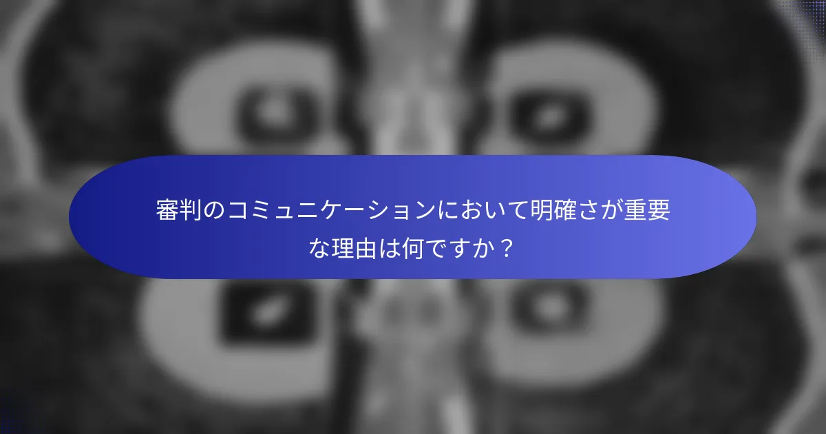 審判のコミュニケーションにおいて明確さが重要な理由は何ですか？