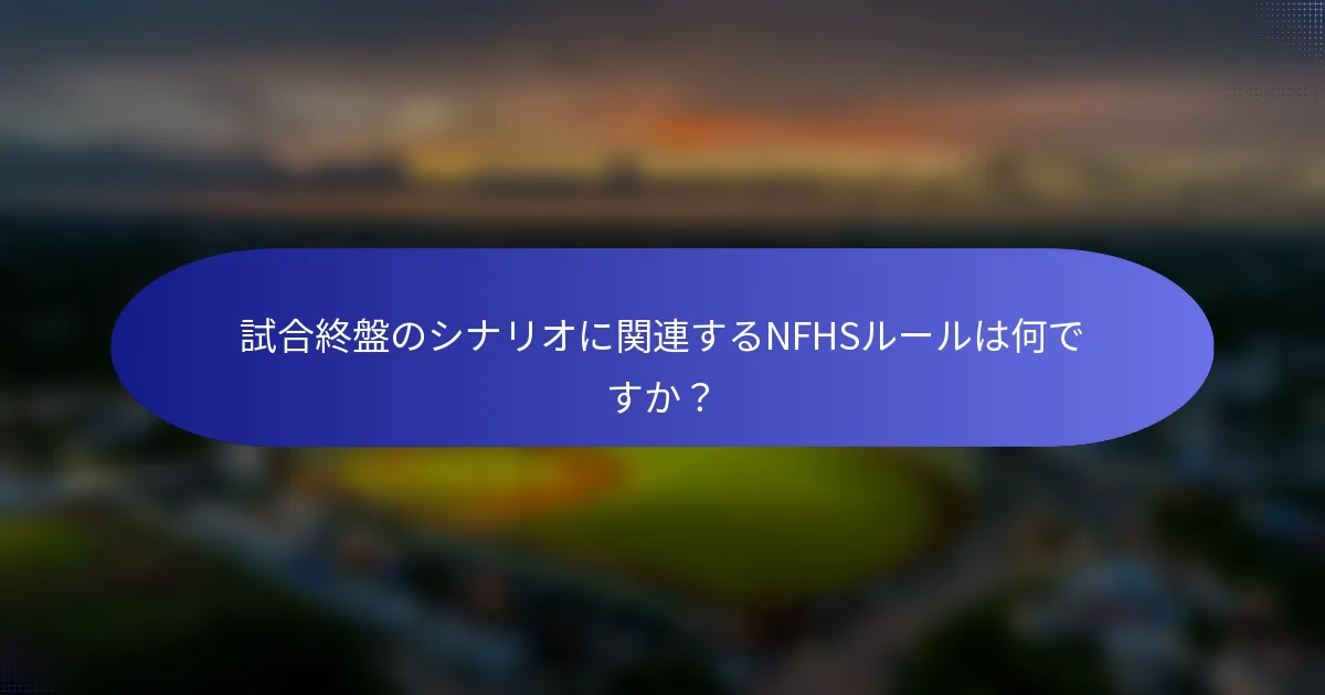 試合終盤のシナリオに関連するNFHSルールは何ですか？