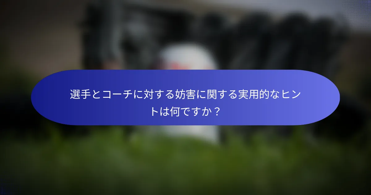 選手とコーチに対する妨害に関する実用的なヒントは何ですか？